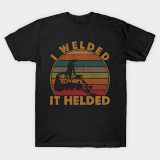 Funny Welder I Welded It Helded Welding Quotes T-Shirt